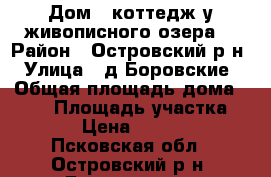Дом - коттедж у живописного озера  › Район ­ Островский р-н › Улица ­ д.Боровские › Общая площадь дома ­ 200 › Площадь участка ­ 2 500 › Цена ­ 3 700 000 - Псковская обл., Островский р-н, Боровские д. Недвижимость » Дома, коттеджи, дачи продажа   
